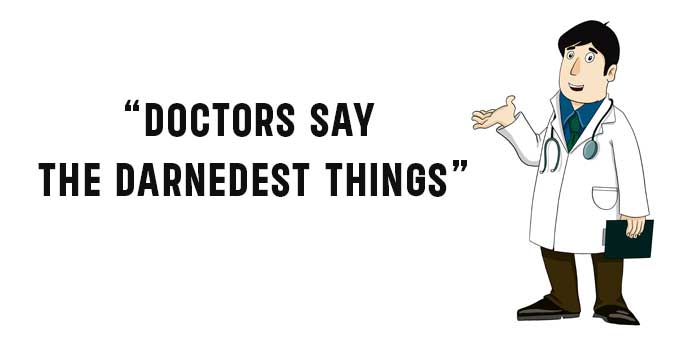 Doctors Say the Darnedest Things